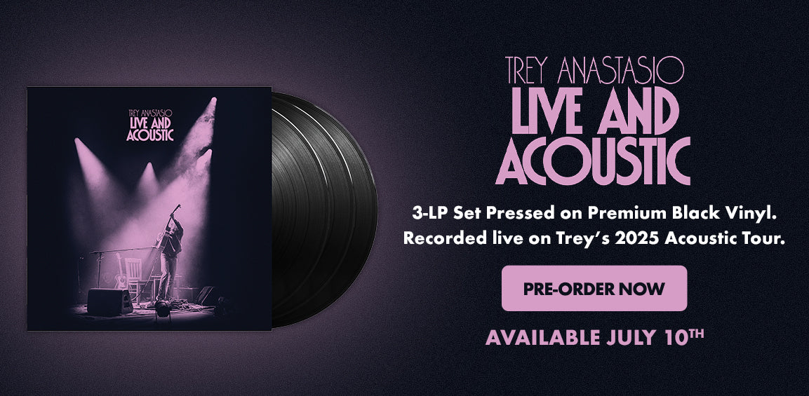 Trey Anastasio - Live and Acoustic - Available July 10. Pre-order now

3-LP Set Pressed on Premium Black Vinyl. Recorded live on Trey's 2025 Acoustic Tour.